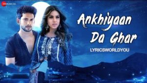 ANKHIYAAN DA GHAR LYRICS – Yasser Desai