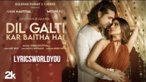 DIL GALTI KAR BAITHA HAI LYRICS - Jubin Nautiyal