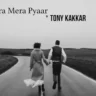TERA MERA PYAAR LYRICS - Tony Kakkar