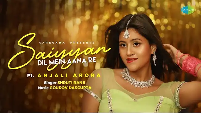 Saiyyan Dil Mein Aana Re Lyrics - Anjali Arora