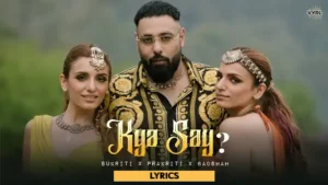 Kya Say Lyrics - Badshah Ft. Sukriti x Prakriti