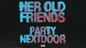 Her Old Friends Lyrics - PARTYNEXTDOOR Her Old Friends Lyrics - PARTYNEXTDOOR