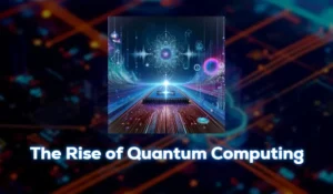 The Rise of Quantum Computing: A New Technological Era