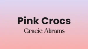 Pink Crocs Lyrics - Gracie Abrams