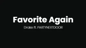 Favorite Again Lyrics - Drake & PARTYNEXTDOOR